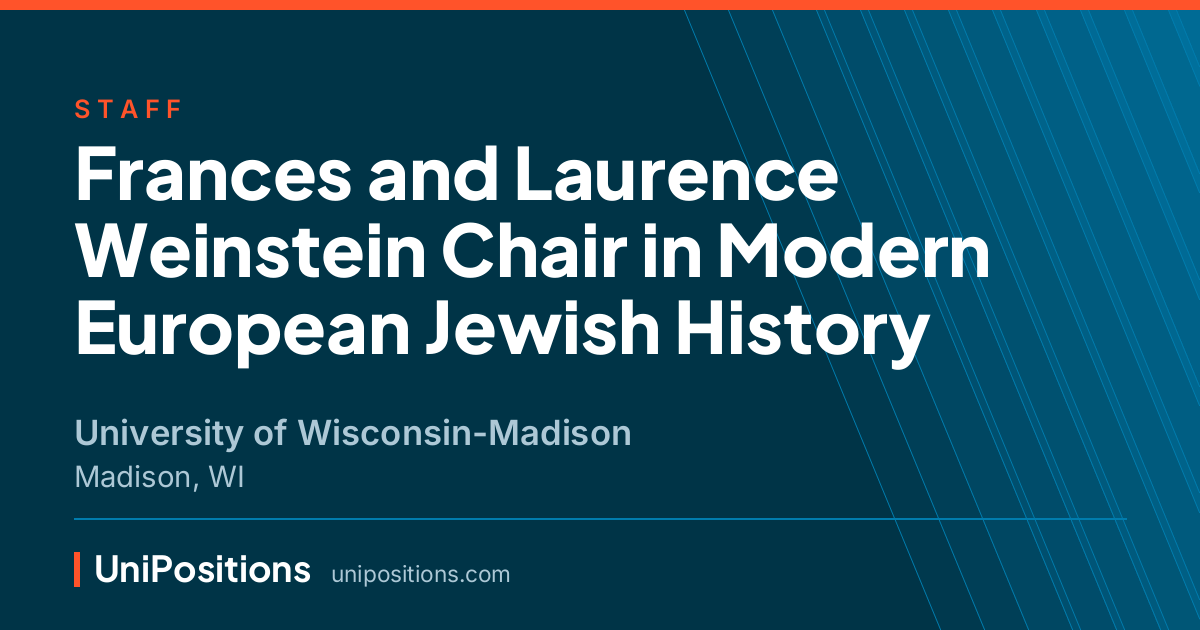 Frances and Laurence Weinstein Chair in Modern European Jewish History at University of Wisconsin-Madison, Madison, WI