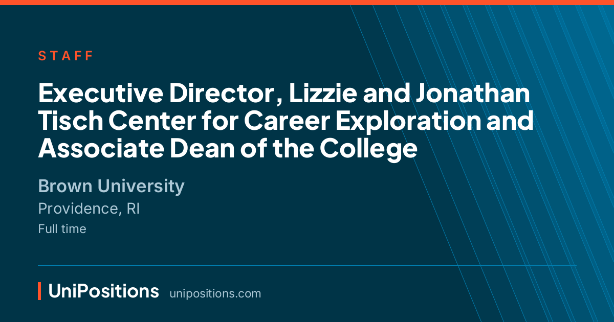 Executive Director, Lizzie and Jonathan Tisch Center for Career Exploration and Associate Dean of the College at Brown University, Providence, RI