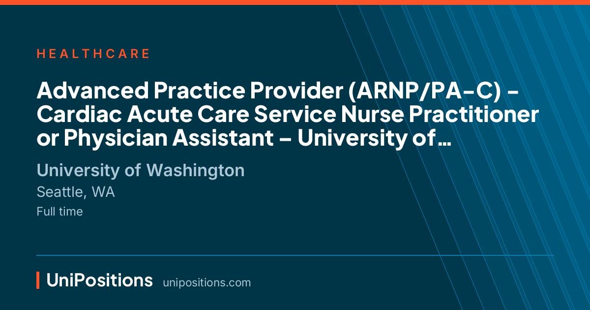 Advanced Practice Provider (ARNP/PA-C) - Cardiac Acute Care Service Nurse Practitioner or Physician Assistant – University of Washington, Department of Surgery at University of Washington, Seattle, WA