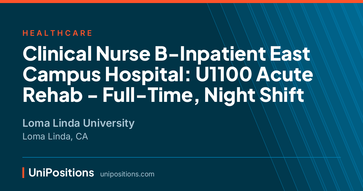Clinical Nurse B-Inpatient East Campus Hospital: U1100 Acute Rehab - Full-Time, Night Shift at Loma Linda University, Loma Linda, CA