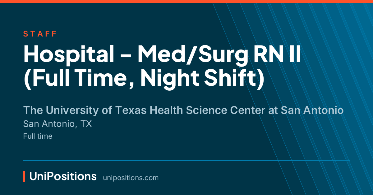 Hospital - Med/Surg RN II (Full Time, Night Shift) at The University of Texas Health Science Center at San Antonio, San Antonio, TX