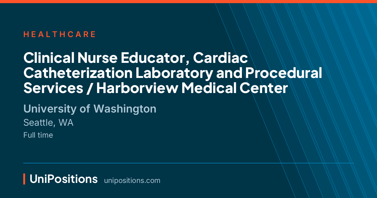 Clinical Nurse Educator, Cardiac Catheterization Laboratory and Procedural Services / Harborview Medical Center at University of Washington, Seattle, WA