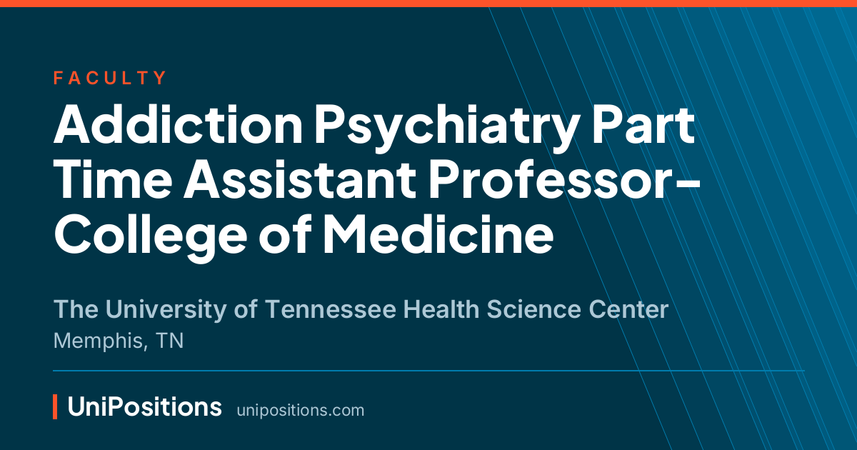 Addiction Psychiatry Part Time Assistant Professor- College of Medicine at The University of Tennessee Health Science Center, Memphis, TN