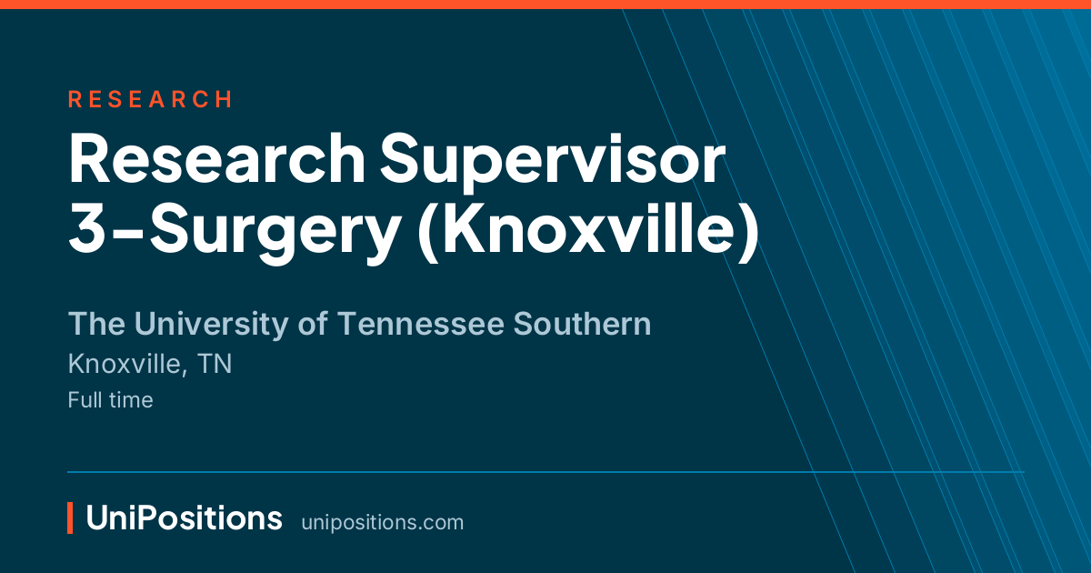 Research Supervisor 3-Surgery (Knoxville) at The University of Tennessee Southern, Knoxville, TN
