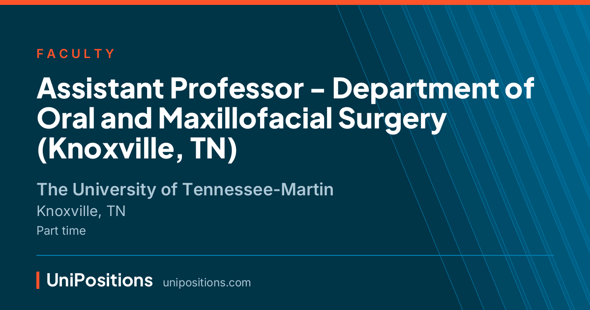 Assistant Professor - Department of Oral and Maxillofacial Surgery (Knoxville, TN) at The University of Tennessee-Martin, Knoxville, TN
