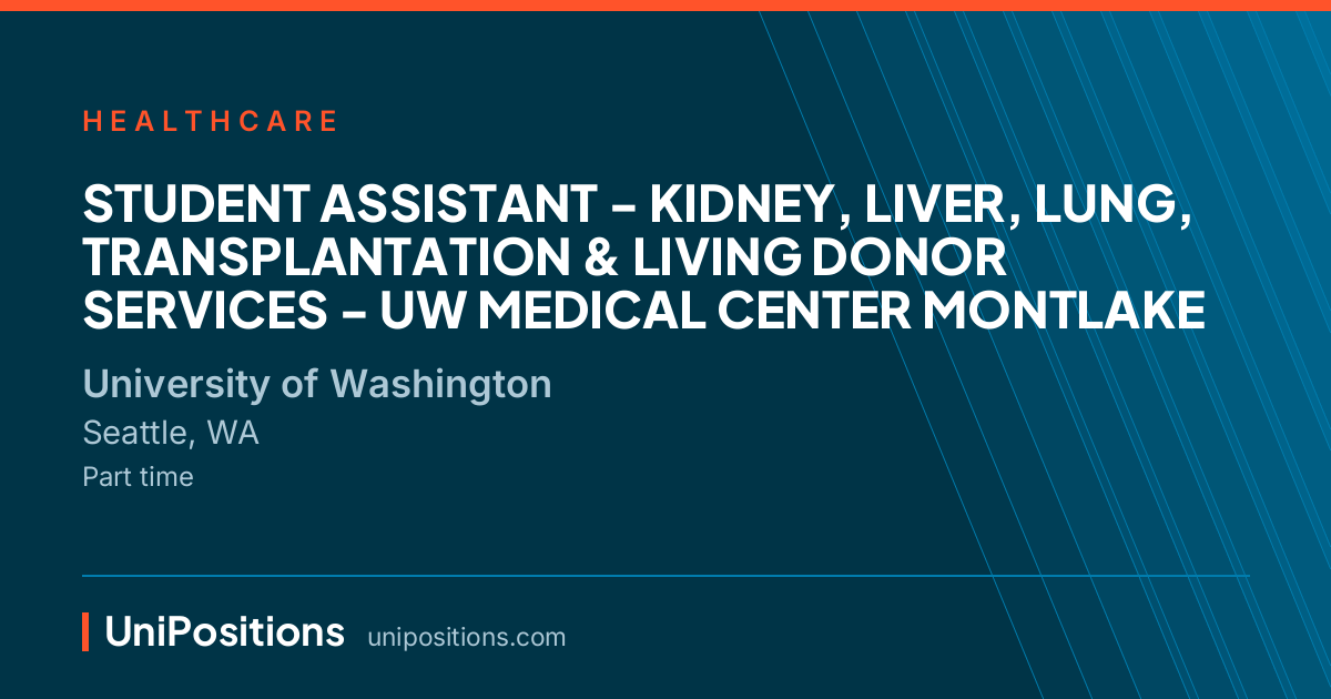 STUDENT ASSISTANT - KIDNEY, LIVER, LUNG, TRANSPLANTATION & LIVING DONOR SERVICES - UW MEDICAL CENTER MONTLAKE at University of Washington, Seattle, WA