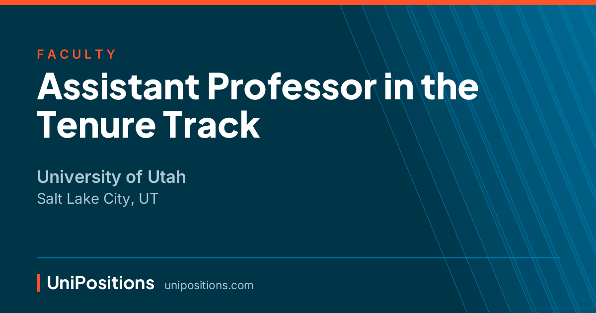 Assistant Professor in the Tenure Track at University of Utah, Salt Lake City, UT