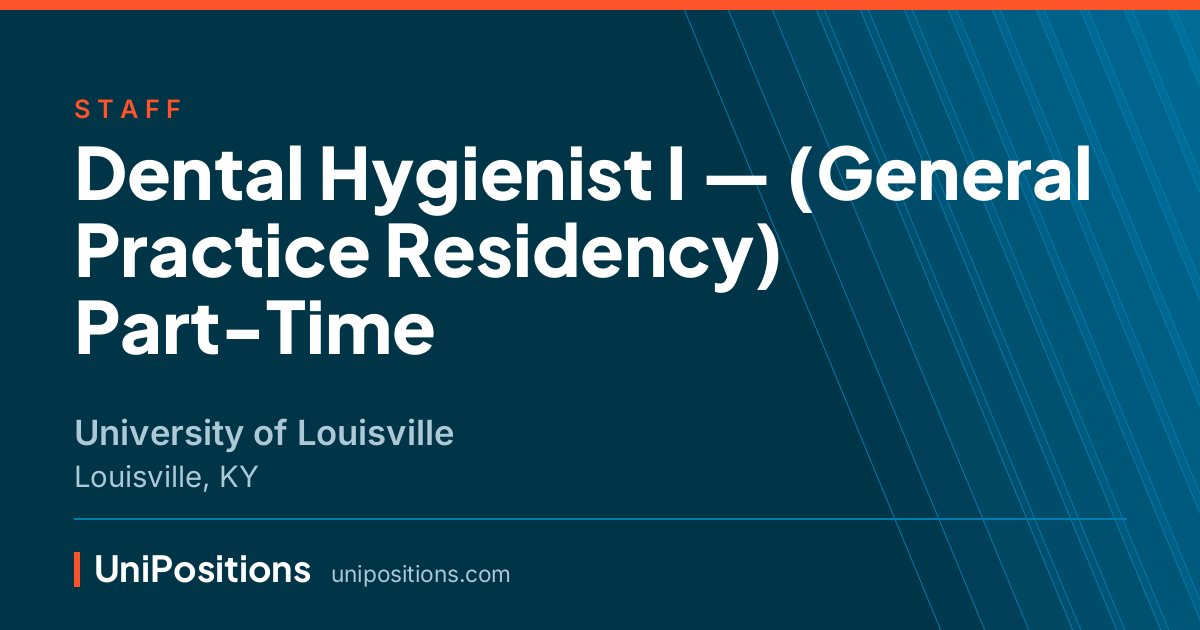Dental Hygienist I — (General Practice Residency) Part-Time at University of Louisville, Louisville, KY