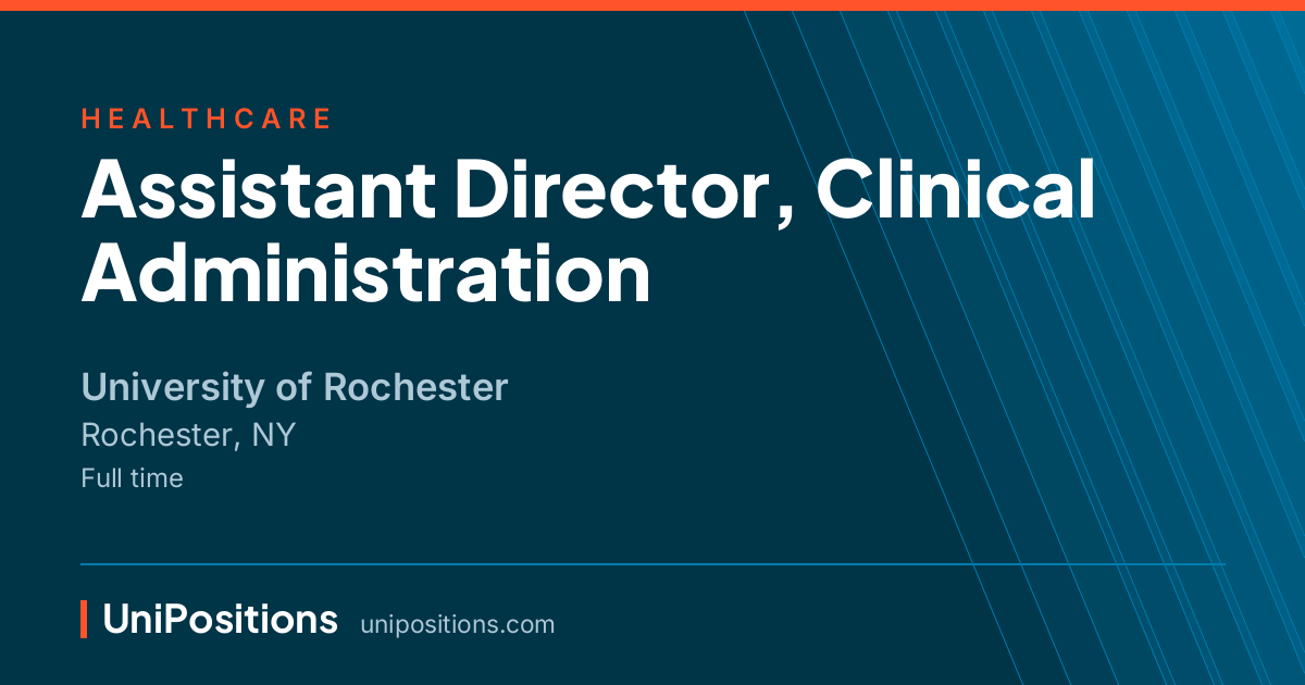 Assistant Director, Clinical Administration at University of Rochester, Rochester, NY