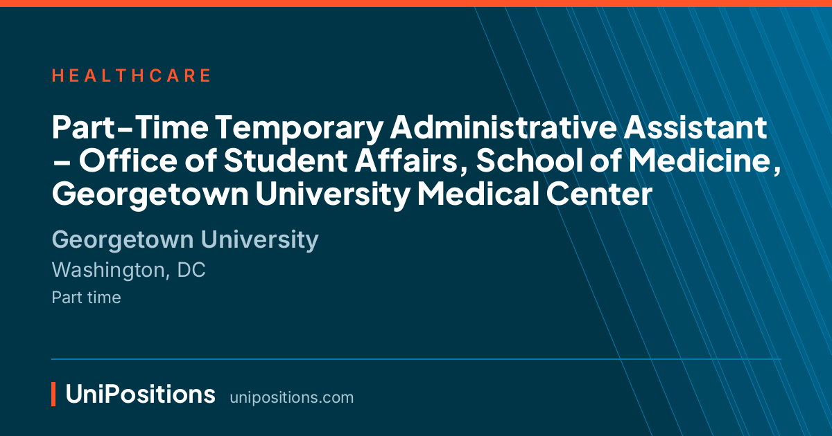 Part-Time Temporary Administrative Assistant – Office of Student Affairs, School of Medicine, Georgetown University Medical Center at Georgetown University, Washington, DC