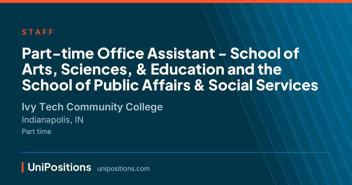 Part-time Office Assistant - School of Arts, Sciences, & Education and the School of Public Affairs & Social Services at Ivy Tech Community College, Indianapolis, IN