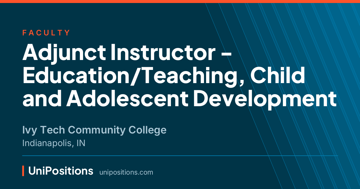Adjunct Instructor - Education/Teaching, Child and Adolescent Development at Ivy Tech Community College, Indianapolis, IN
