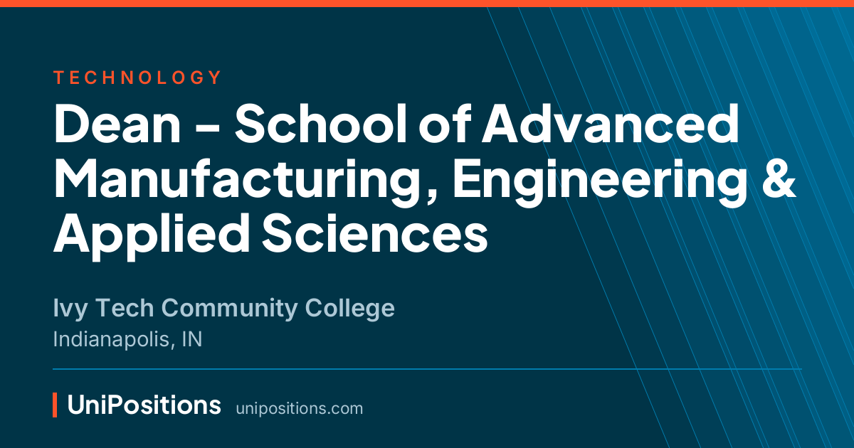 Dean - School of Advanced Manufacturing, Engineering & Applied Sciences at Ivy Tech Community College, Indianapolis, IN
