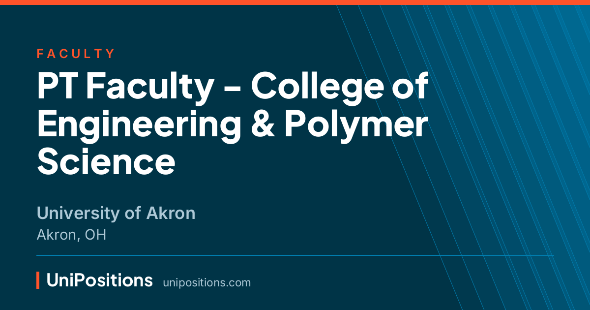 PT Faculty - College of Engineering	& Polymer Science at University of Akron, Akron, OH