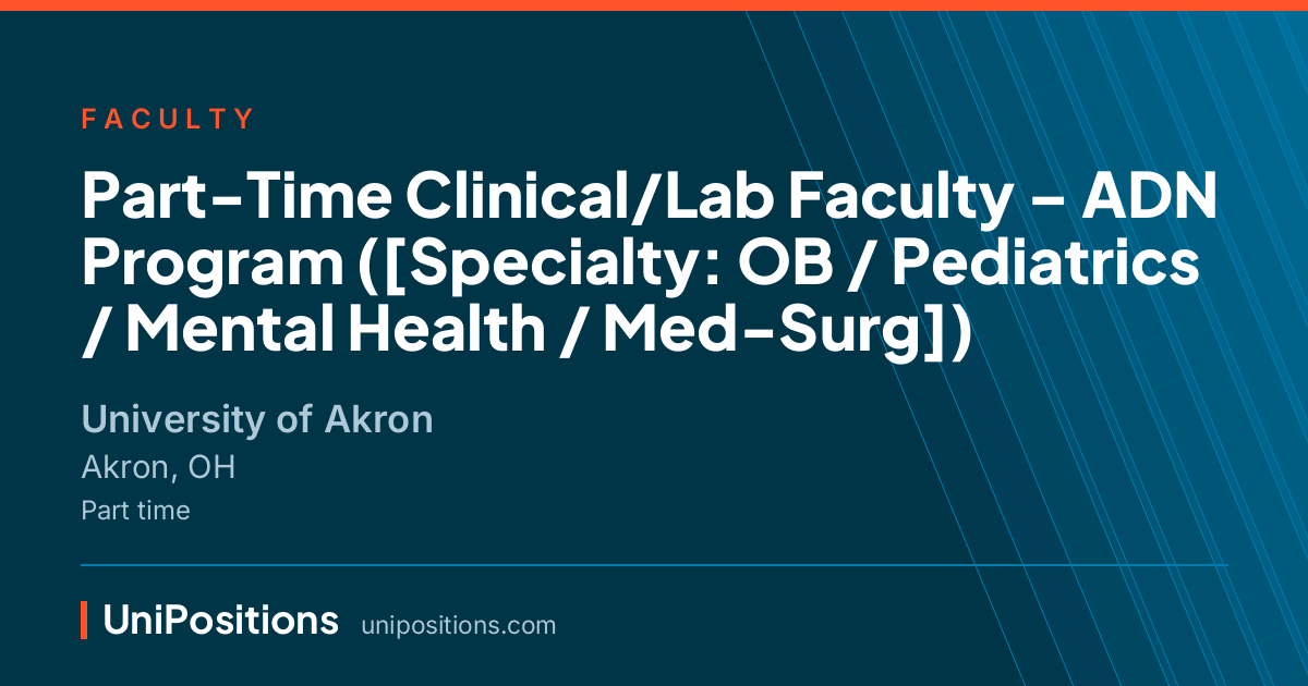 Part-Time Clinical/Lab Faculty – ADN Program ([Specialty: OB / Pediatrics / Mental Health / Med-Surg]) at University of Akron, Akron, OH